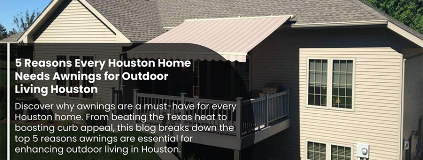 Top 5 Reasons to Add Awnings for Outdoor Living in Houston